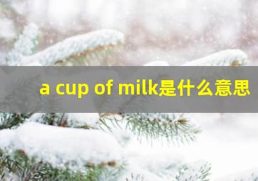 a cup of milk是什么意思